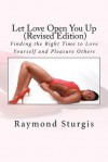 Let Love Open You Up: Finding the Right Time to Love Yourself and Pleasure Others - Raymond Sturgis
