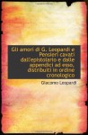 Gli amori di G. Leopardi e Pensieri cavati dall'epistolario e dalle appendici ad esso, distribuiti i - Giacomo Leopardi