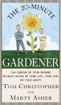 The 20-Minute Gardener: The Garden of Your Dreams Without Giving up Your Life, Your Job, or Your Sanity - Thomas Christopher, Marty Asher