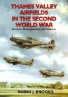 Thames Valley Airfields in the Second World War: Berkshire, Buckinghamshire and Middlesex - Robin Brooks