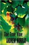 The True Vine (Andrew Murray Christian Classics) - Andrew Murray