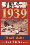 1939: Baseball's Tipping Point - John Grisham, Talmage Boston