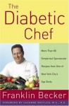 The Diabetic Chef : More Than 80 Simple but Spectacular Recipes from One of New York City's TopChefs - Franklin Becker