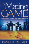 The Mating Game: A Primer on Love, Sex, and Marriage - Pamela C. Regan