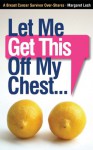 Let Me Get This Off My Chest: A Breast Cancer Survivor Over-Shares - Margaret Lesh