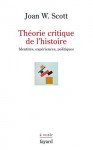 Théorie critique de l'histoire:Identités, expériences, politiques (Essais) (French Edition) - Joan W. Scott