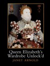 Queen Elizabeth's Wardrobe Unlock'd - Janet Arnold