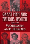 Great Men and Famous Women: Workmen and Heroes - Charles F Horne