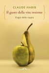 Il gusto della vita insieme: Elogio della coppia (Ponte alle Grazie Saggi e Manuali) - Claude Habib, Laura De Tomasi