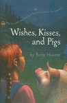 Wishes, Kisses, and Pigs - Betsy Hearne