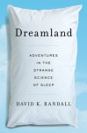 Dreamland: Adventures in the Strange Science of Sleep - David K. Randall