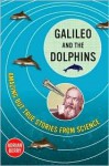 Galileo and the Dolphins: Amazing But True Stories from Science - Adrian Berry