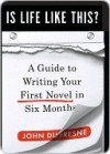 Is Life Like This?: A Guide to Writing Your First Novel in Six Months - John Dufresne