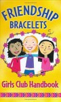 Friendship Bracelets Girls Club Handbook - Sarah Brian, Kerren Barbas, Jo Gershman