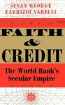 Faith And Credit: The World Bank's Secular Empire - Susan George, Fabrizio Sabelli