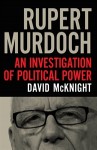 Rupert Murdoch: An Investigation of Political Power - David McKnight