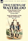 Two Views of Waterloo: Flying Sketches of the Battle of Waterloo & Some Particulars of the Battle of Waterloo - Newman Smith, C. W.