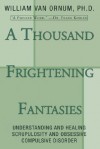 A Thousand Frightening Fantasies: Understanding and Healing Scrupulosity and Obsessive Compulsive Disorder - William Van Ornum