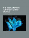 The Best American Humorous Short Stories - Henry Cuyler Bunner, Richard Malcolm Johnston, Harry Stillwell Edwards, Bret Harte, George Pope Morris, Caroline M. (Caroline Matilda) Kirkland, Edward Everett Hale, Wells Hastings, Eliza Leslie, O. Henry, W.J. Lampton, George Randolph Chester, Frank R. Stockton, Grac