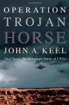 Operation Trojan Horse: The Classic Breakthrough Study of UFOs - John A Keel