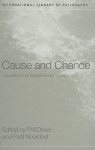 Cause and Chance: Causation in an Indeterministic World - Phil Dowe, Paul Noordhof