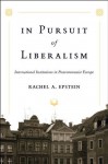 In Pursuit of Liberalism: International Institutions in Postcommunist Europe - Rachel A. Epstein