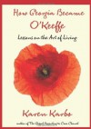 How Georgia Became O'Keeffe: Lessons on the Art of Living - Karen Karbo