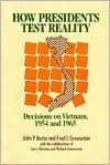 How Presidents Test Reality: Decisions On Vietnam, 1954 And 1965 - John P. Burke, Fred I. Greenstein