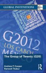 The Group of Twenty (G20) - Andrew F. Cooper, Ramesh Thakur