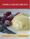 Vanilla Bean Greats: Delicious Vanilla Bean Recipes, the Top 69 Vanilla Bean Recipes - Jo Franks