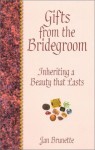 Gifts from the Bridegroom: Inheriting Beauty That Last - Jan Brunette