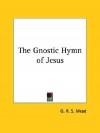 The Gnostic Hymn of Jesus - G.R.S. Mead