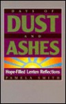 Days of Dust and Ashes: Hope-Filled Lenten Reflections - Pamela Smith