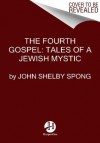 The Fourth Gospel: Tales of a Jewish Mystic - John Shelby Spong