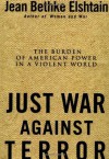 Just War Against Terror: Ethics And The Burden Of American Power In A Violent World - Jean Bethke Elshtain