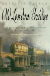 Old London Bridge: The Story of the Longest Inhabited Bridge in Europe - Patricia Pierce