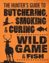 The Hunter's Guide to Butchering, Smoking, and Curing Wild Game and Fish - Philip Hasheider