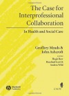 The Case for Interprofessional Collaboration: In Health and Social Care - Geoffrey Meads, John Ashcroft, Hugh Barr, Rosalind Scott, Andrea Wild