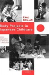 Body Projects in Japanese Childcare: Culture, Organization and Emotions in a Preschool - Eyal Ben-Ari