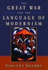 The Great War and the Language of Modernism - Vincent Sherry