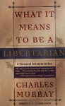 What It Means to Be a Libertarian - Charles Murray