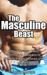 The Masculine Beast: How To Get Buff Without Anabolic Steroids And Smaller Balls (Testosterone, Steriods) - Jason Moore