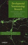 Developmental Neurotoxicology Research: Principles, Models, Techniques, Strategies, and Mechanisms - Cheng Wang, William Slikker Jr.