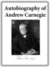 Autobiography of Andrew Carnegie - with Illustrations - Andrew Carnegie