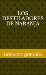 Los destiladores de naranja - Horacio Quiroga