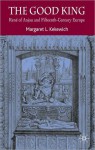 Good King: Rene of Anjou and Fifteenth Century Europe - Margaret L. Kekewich