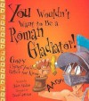 You Wouldn't Want To Be A Roman Gladiator!: Gory Things You'd Rather Not Know - John Malam, David Antram, David Salariya