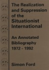 The Realization & Suppression of the Situationist Inte - Simon Ford