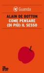 Come pensare (di più) il sesso (Guanda Saggi) (Italian Edition) - Alain de Botton, Ada Arduini