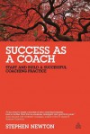 Success as a Coach: Start and Build a Successful Coaching Practice - Stephen Newton